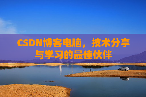 CSDN博客电脑，技术分享与学习的最佳伙伴